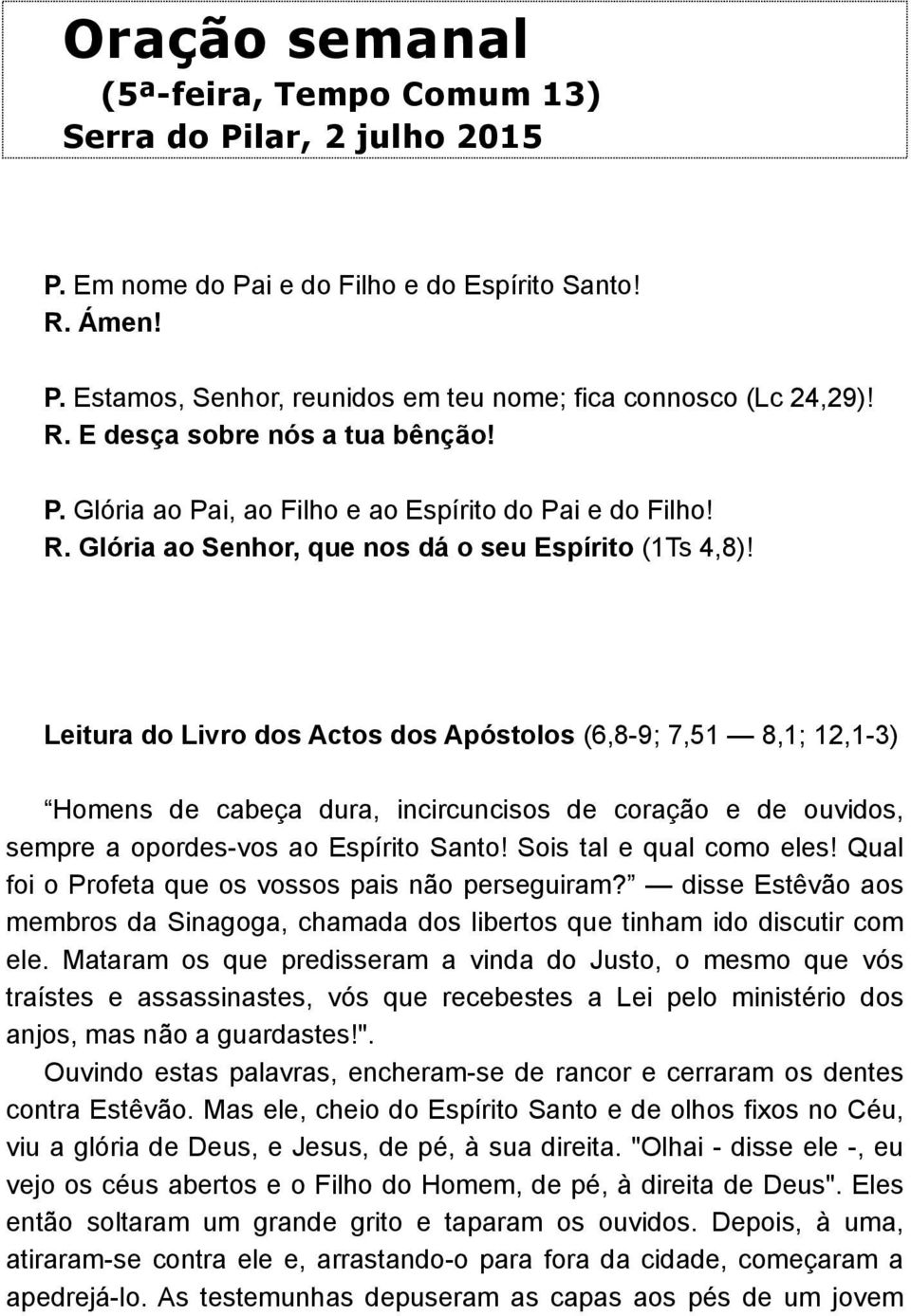 Glória ao Senhor, que nos dá o seu Espírito (1Ts 4,8) Leitura do Livro dos Actos dos Apóstolos (6,89; 7,51 8,1; 12,13) Homens de cabeça dura, incircuncisos de coração e de ouvidos, sempre a