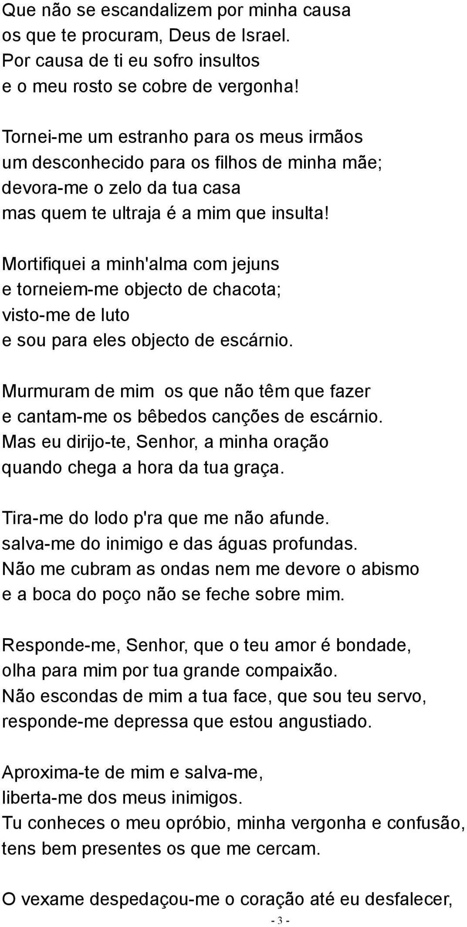 ultraja é a mim que insulta Mortifiquei a minh'alma com jejuns e torneiemme objecto de chacota; vistome de luto e sou para eles objecto de escárnio.