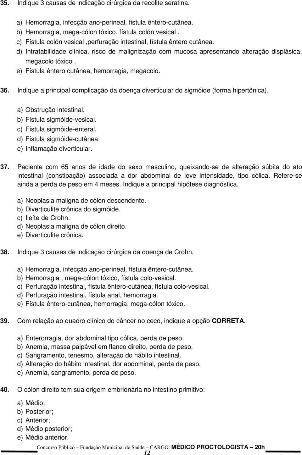 e) Fístula êntero cutânea, hemorragia, megacolo. 36. Indique a principal complicação da doença diverticular do sigmóide (forma hipertônica). a) Obstrução intestinal. b) Fístula sigmóide-vesical.