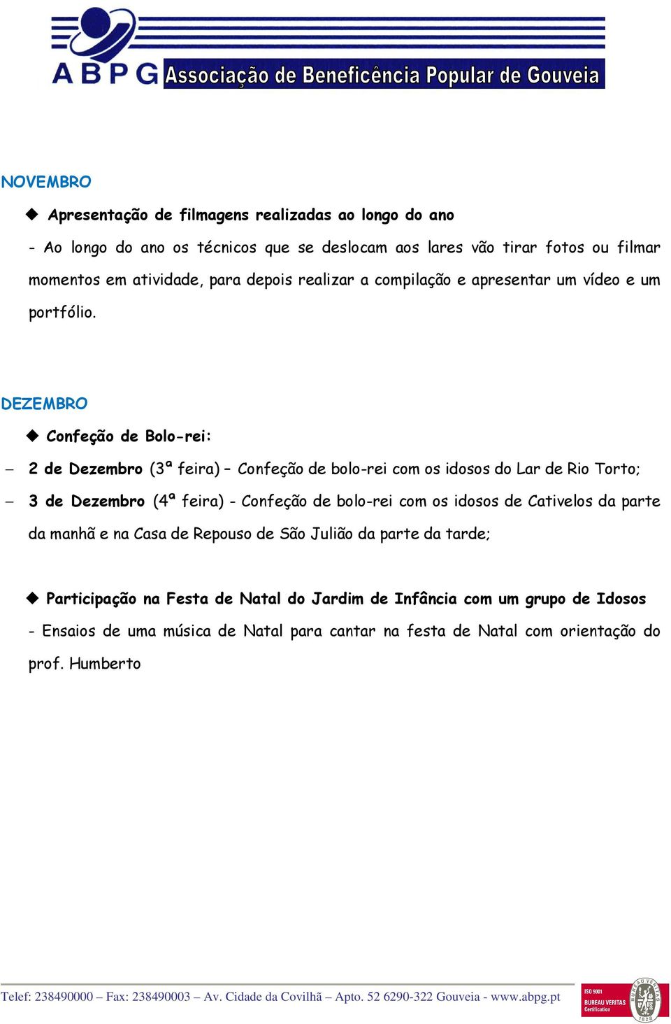 DEZEMBRO Confeção de Bolo-rei: 2 de Dezembro (3ª feira) Confeção de bolo-rei com os idosos do Lar de Rio Torto; 3 de Dezembro (4ª feira) - Confeção de bolo-rei com os