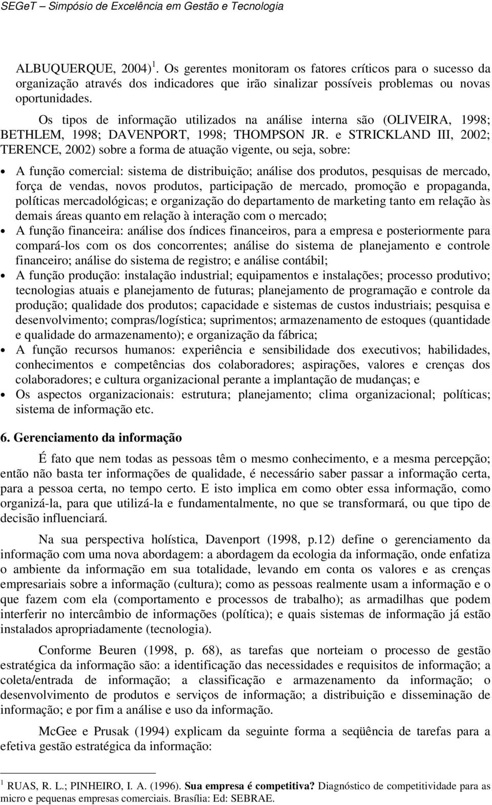 e STRICKLAND III, 2002; TERENCE, 2002) sobre a forma de atuação vigente, ou seja, sobre: A função comercial: sistema de distribuição; análise dos produtos, pesquisas de mercado, força de vendas,