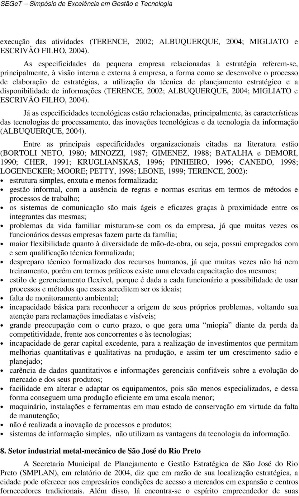 utilização da técnica de planejamento estratégico e a disponibilidade de informações (TERENCE, 2002; ALBUQUERQUE, 2004; MIGLIATO e ESCRIVÃO FILHO, 2004).