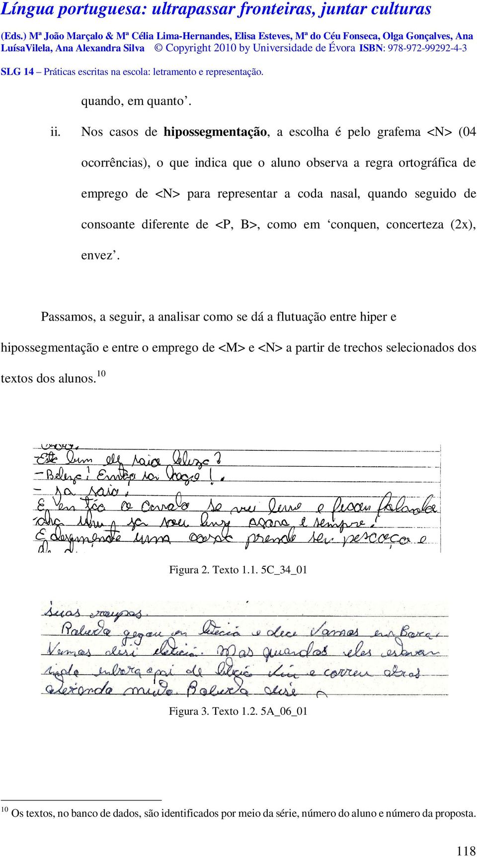 representar a coda nasal, quando seguido de consoante diferente de <P, B>, como em conquen, concerteza (2x), envez.