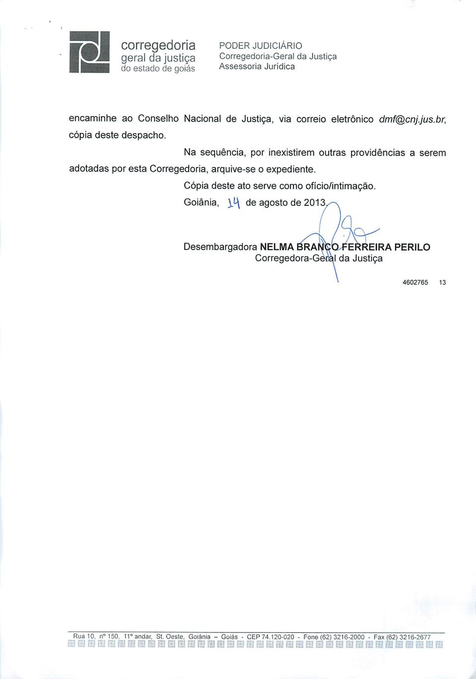 Na seqüência, por inexistirem outras providências a serem adotadas por esta Corregedoria, arquive-se o expediente. Cópia deste ato serve como ofício/intimação.