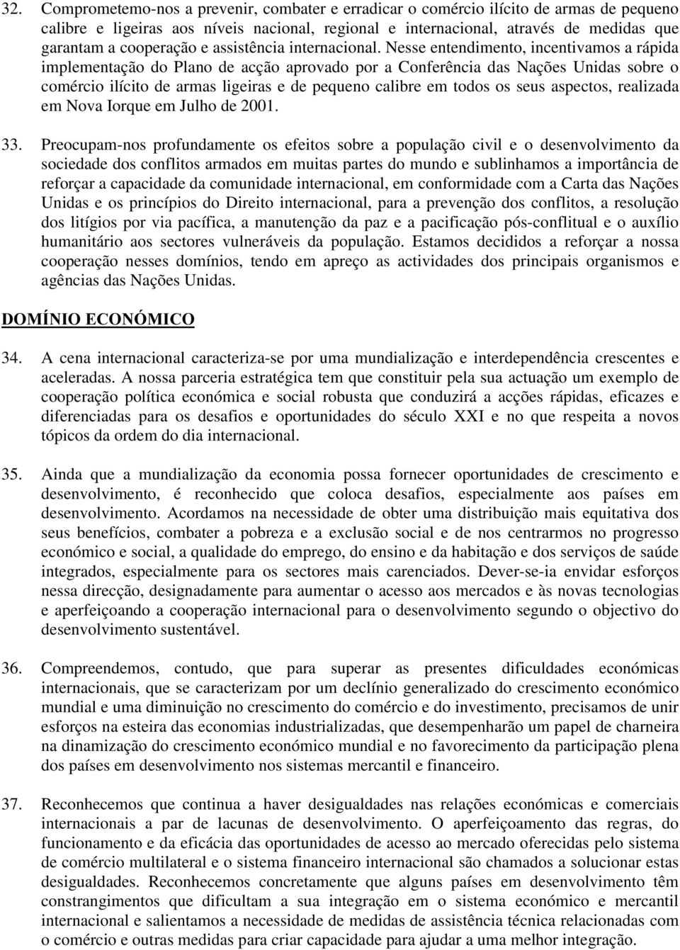 Nesse entendimento, incentivamos a rápida implementação do Plano de acção aprovado por a Conferência das Nações Unidas sobre o comércio ilícito de armas ligeiras e de pequeno calibre em todos os seus