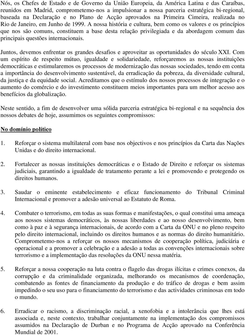 A nossa história e cultura, bem como os valores e os princípios que nos são comuns, constituem a base desta relação privilegiada e da abordagem comum das principais questões internacionais.