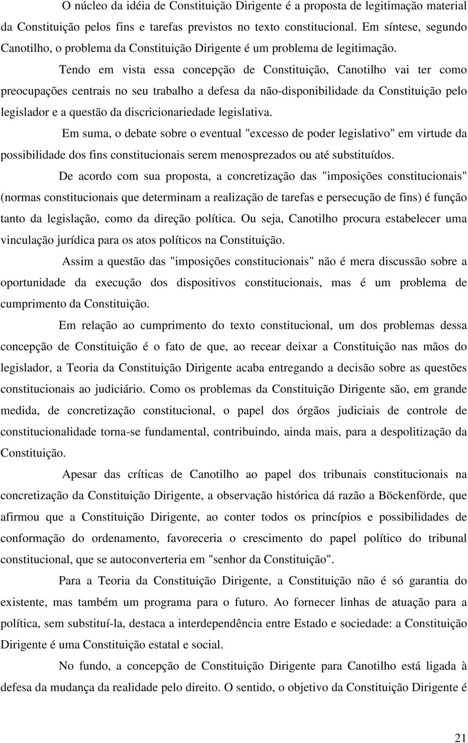 Tendo em vista essa concepção de Constituição, Canotilho vai ter como preocupações centrais no seu trabalho a defesa da não-disponibilidade da Constituição pelo legislador e a questão da