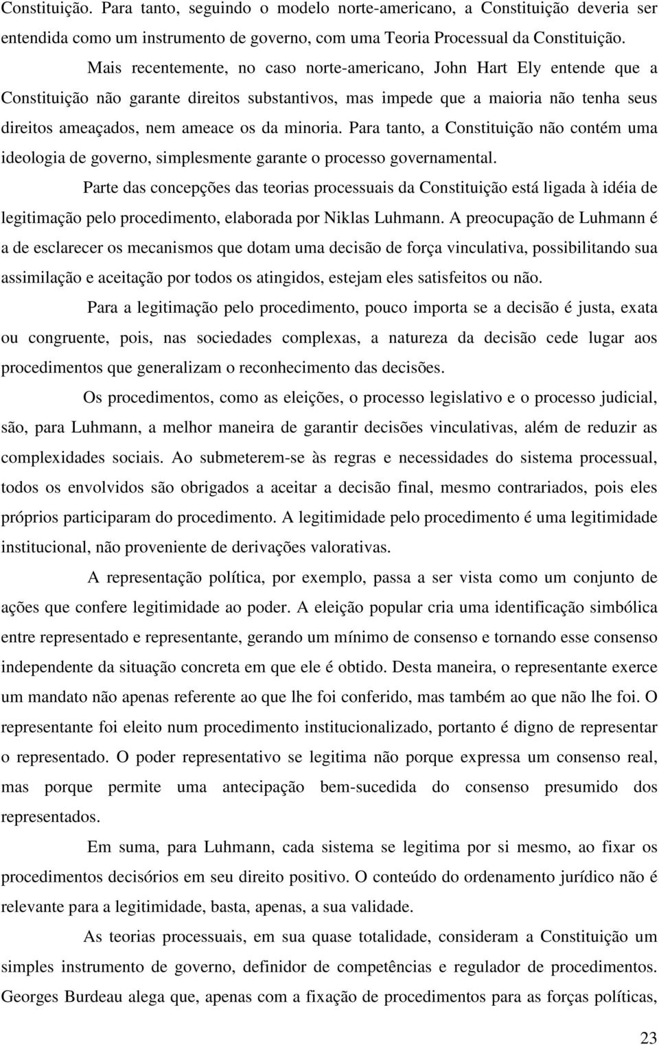 minoria. Para tanto, a Constituição não contém uma ideologia de governo, simplesmente garante o processo governamental.