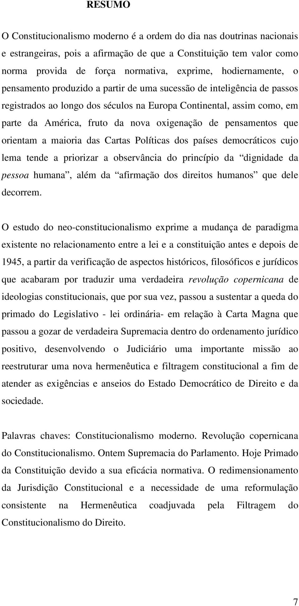 oxigenação de pensamentos que orientam a maioria das Cartas Políticas dos países democráticos cujo lema tende a priorizar a observância do princípio da dignidade da pessoa humana, além da afirmação