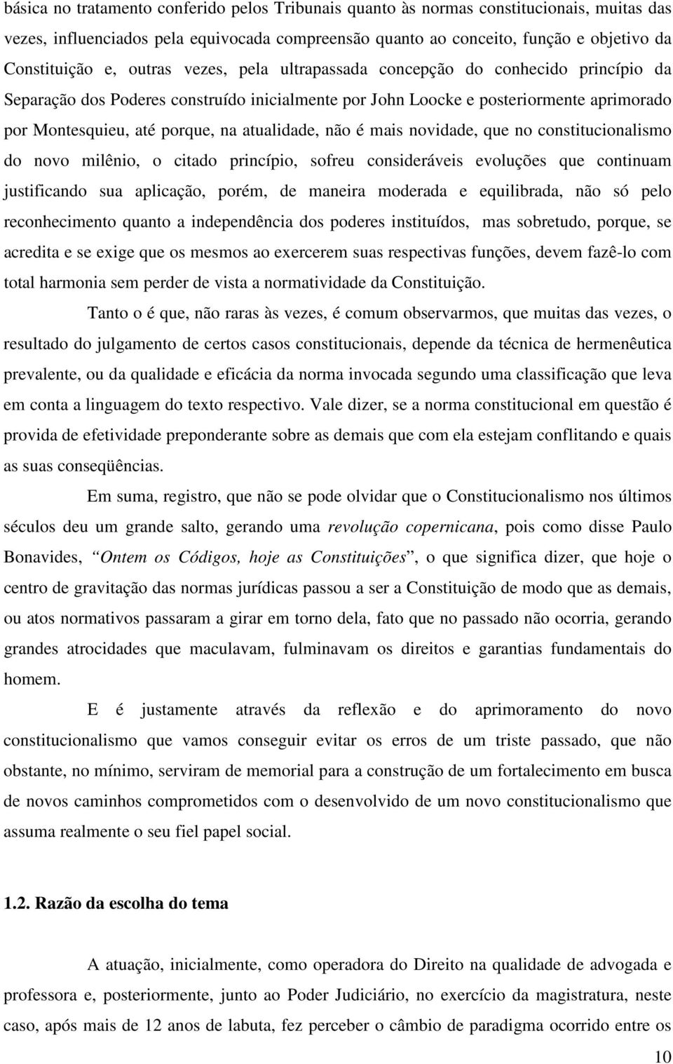 atualidade, não é mais novidade, que no constitucionalismo do novo milênio, o citado princípio, sofreu consideráveis evoluções que continuam justificando sua aplicação, porém, de maneira moderada e