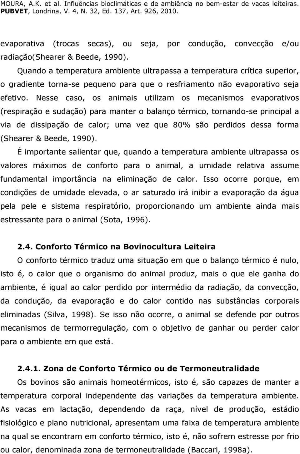 Nesse caso, os animais utilizam os mecanismos evaporativos (respiração e sudação) para manter o balanço térmico, tornando-se principal a via de dissipação de calor; uma vez que 80% são perdidos dessa