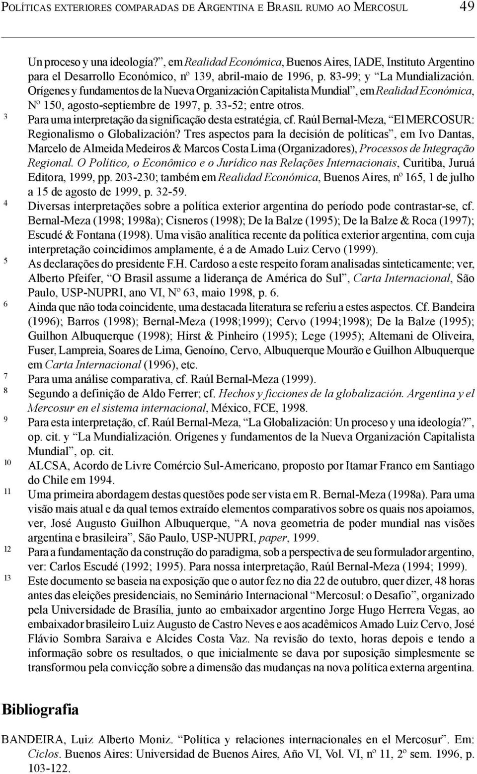 Orígenes y fundamentos de la Nueva Organización Capitalista Mundial, em Realidad Económica, Nº 150, agosto-septiembre de 1997, p. 33-52; entre otros.
