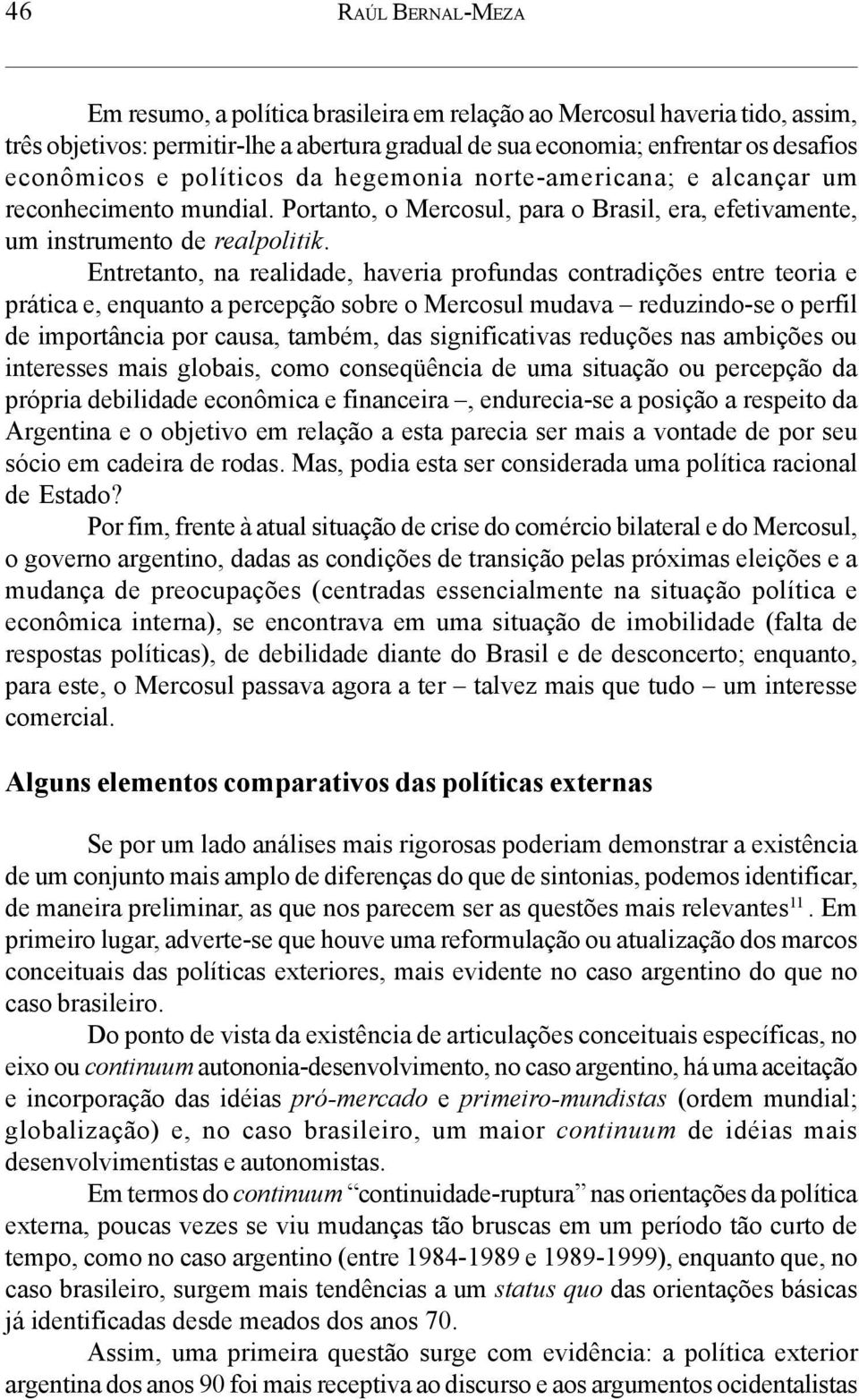 Entretanto, na realidade, haveria profundas contradições entre teoria e prática e, enquanto a percepção sobre o Mercosul mudava reduzindo-se o perfil de importância por causa, também, das