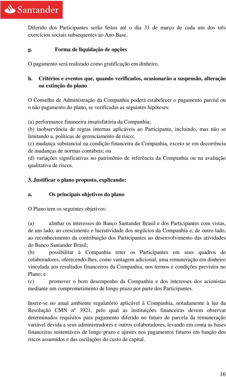 Critérios e eventos que, quando verificados, ocasionarão a suspensão, alteração ou extinção do plano O Conselho de Administração da Companhia poderá estabelecer o pagamento parcial ou o não pagamento