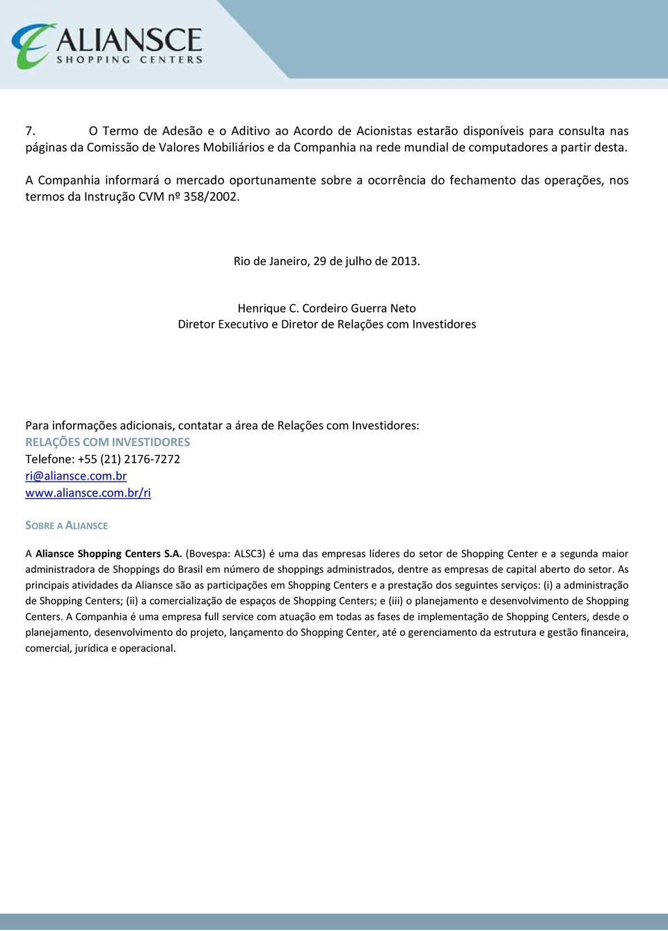 Cordeiro Guerra Neto Diretor Executivo e Diretor de Relações com Investidores Para informações adicionais, contatar a área de Relações com Investidores: RELAÇÕES COM INVESTIDORES Telefone: +55 (21)