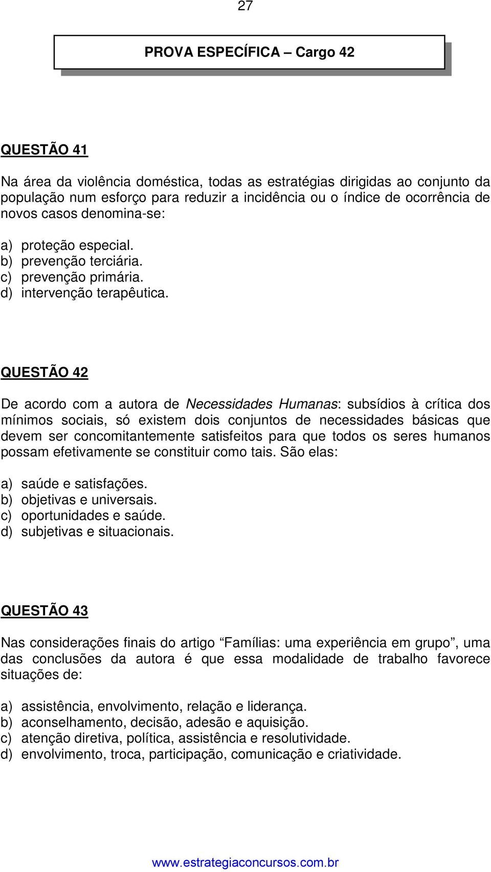 QUESTÃO 42 De acordo com a autora de Necessidades Humanas: subsídios à crítica dos mínimos sociais, só existem dois conjuntos de necessidades básicas que devem ser concomitantemente satisfeitos para