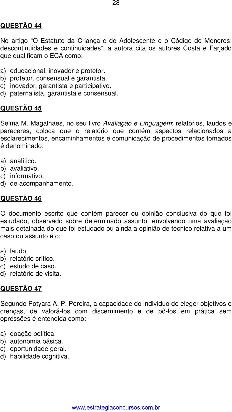 Magalhães, no seu livro Avaliação e Linguagem: relatórios, laudos e pareceres, coloca que o relatório que contém aspectos relacionados a esclarecimentos, encaminhamentos e comunicação de