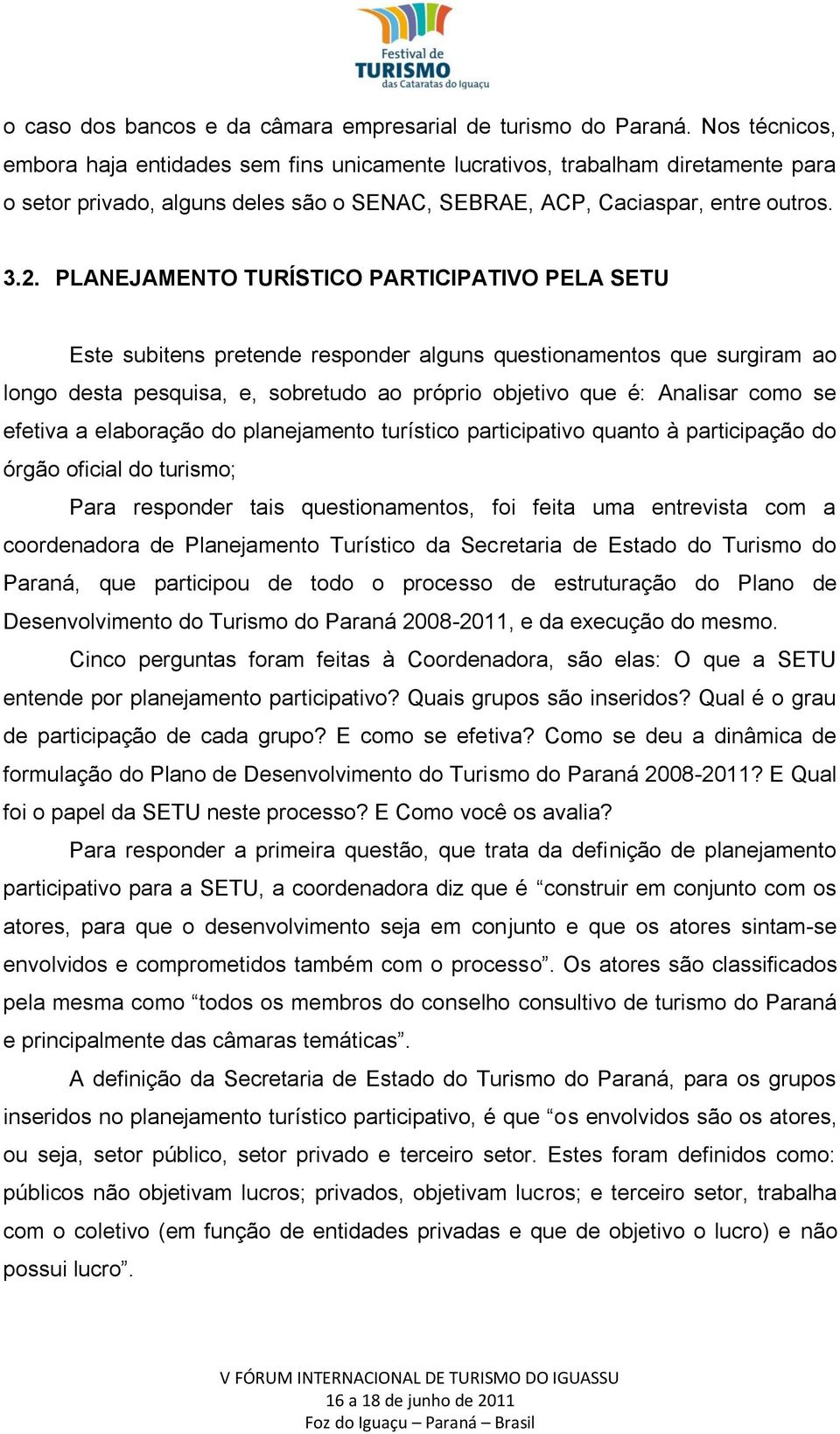 PLANEJAMENTO TURÍSTICO PARTICIPATIVO PELA SETU Este subitens pretende responder alguns questionamentos que surgiram ao longo desta pesquisa, e, sobretudo ao próprio objetivo que é: Analisar como se