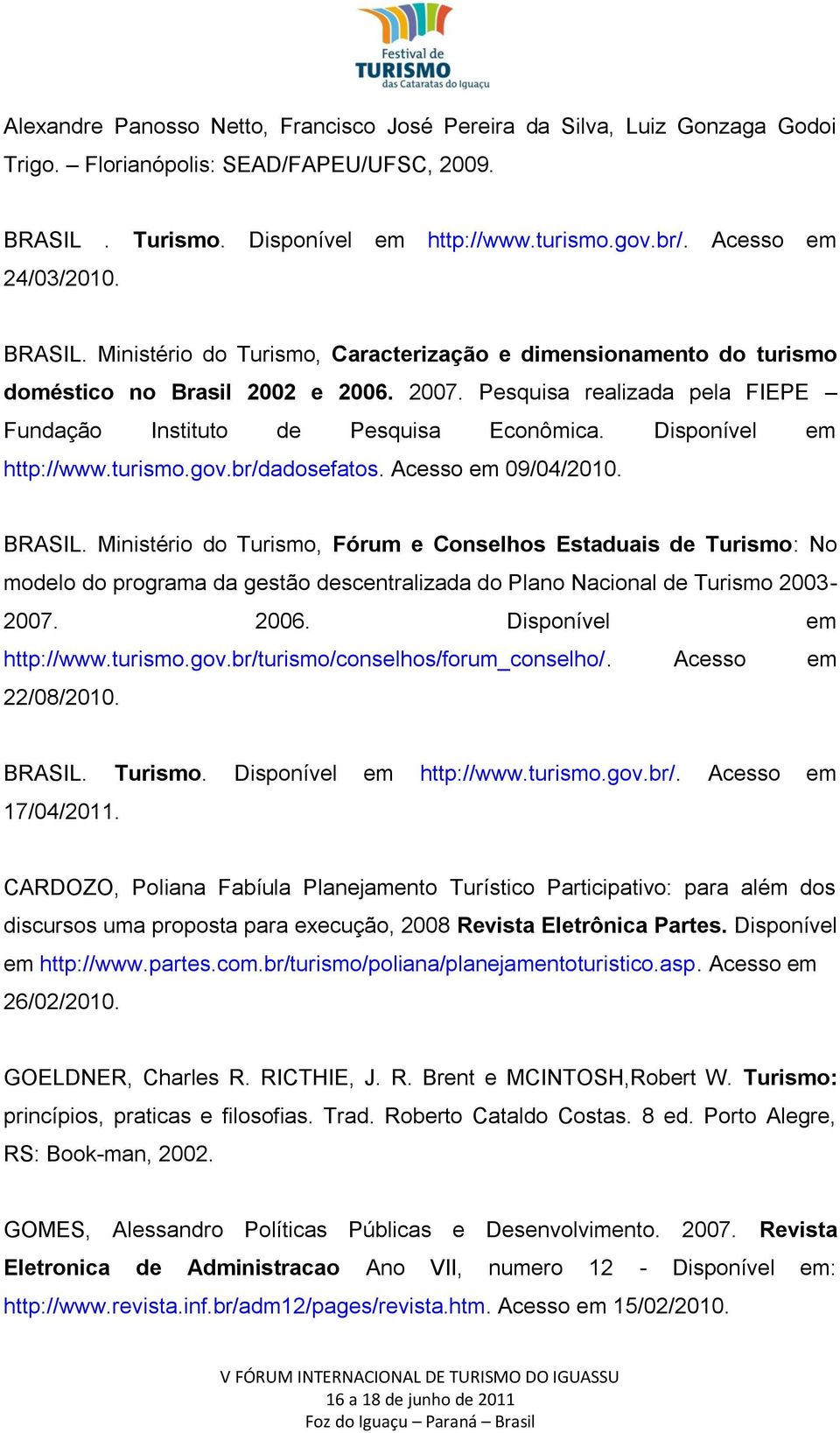 Disponível em http://www.turismo.gov.br/dadosefatos. Acesso em 09/04/2010. BRASIL.