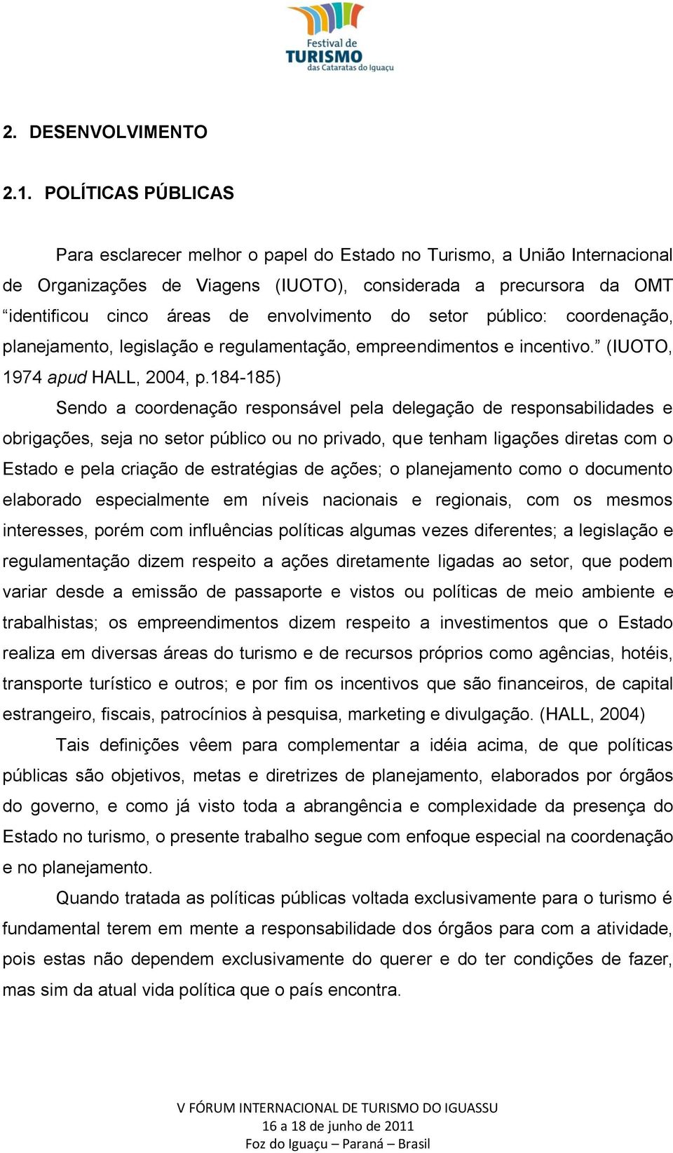 envolvimento do setor público: coordenação, planejamento, legislação e regulamentação, empreendimentos e incentivo. (IUOTO, 1974 apud HALL, 2004, p.