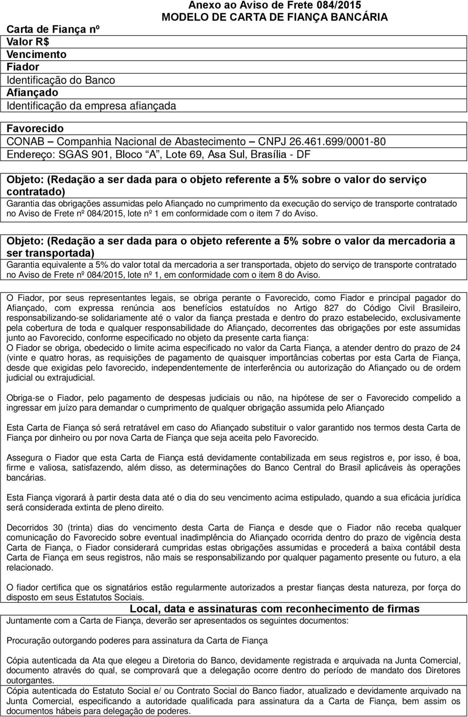 699/0001-80 Endereço: SGAS 901, Bloco A, Lote 69, Asa Sul, Brasília - DF Objeto: (Redação a ser dada para o objeto referente a 5% sobre o valor do serviço contratado) Garantia das obrigações