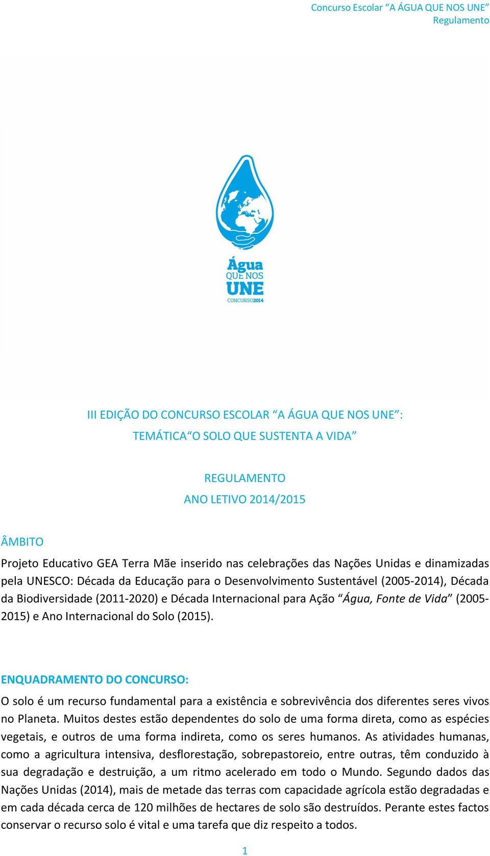 (2005-2015) e Ano Internacional do Solo (2015). ENQUADRAMENTO DO CONCURSO: O solo é um recurso fundamental para a existência e sobrevivência dos diferentes seres vivos no Planeta.