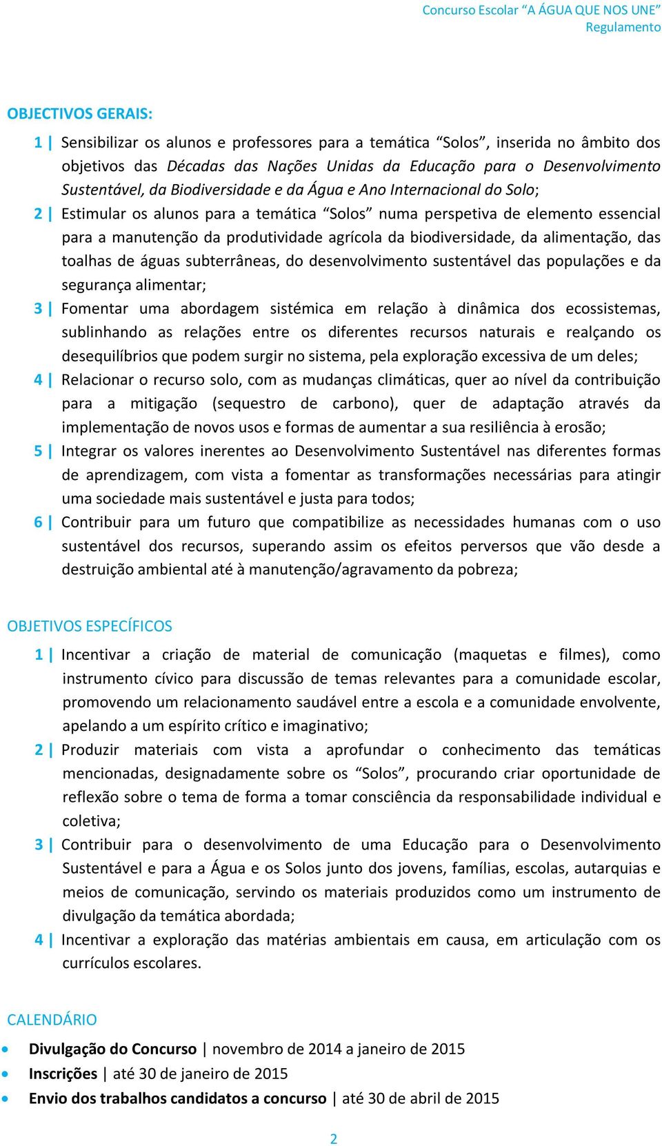 da alimentação, das toalhas de águas subterrâneas, do desenvolvimento sustentável das populações e da segurança alimentar; 3 Fomentar uma abordagem sistémica em relação à dinâmica dos ecossistemas,