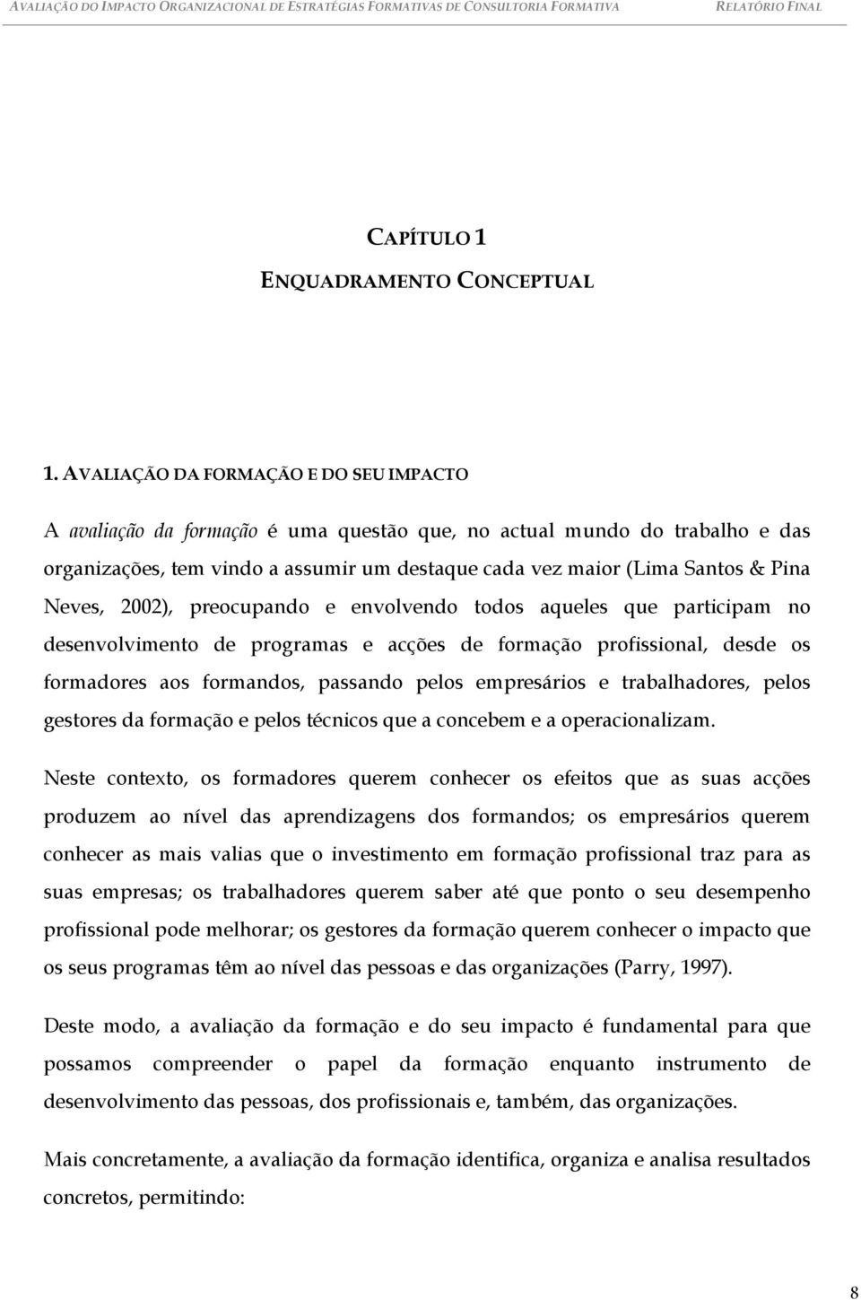 Neves, 2002), preocupando e envolvendo todos aqueles que participam no desenvolvimento de programas e acções de formação profissional, desde os formadores aos formandos, passando pelos empresários e