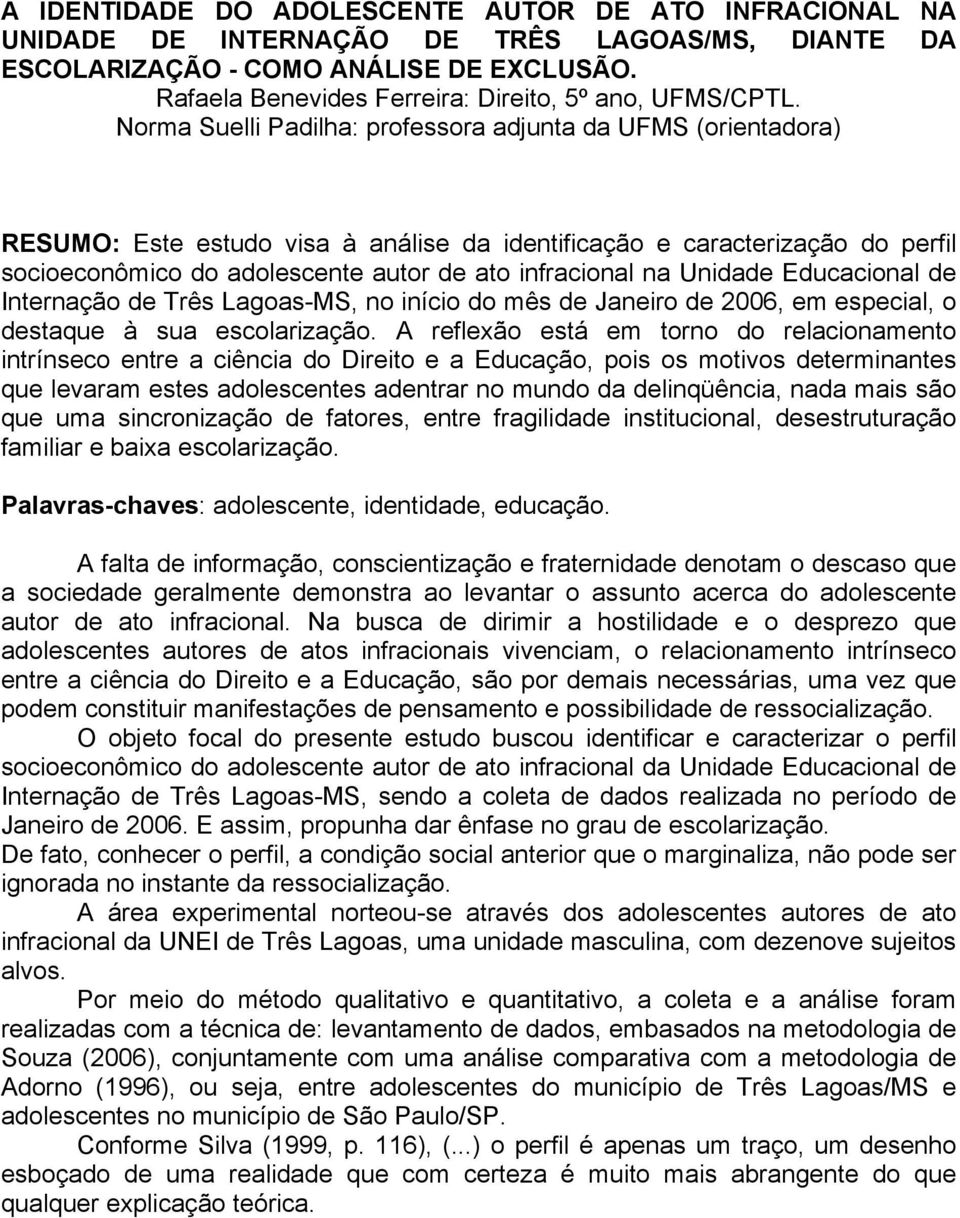 Norma Suelli Padilha: professora adjunta da UFMS (orientadora) RESUMO: Este estudo visa à análise da identificação e caracterização do perfil socioeconômico do adolescente autor de ato infracional na