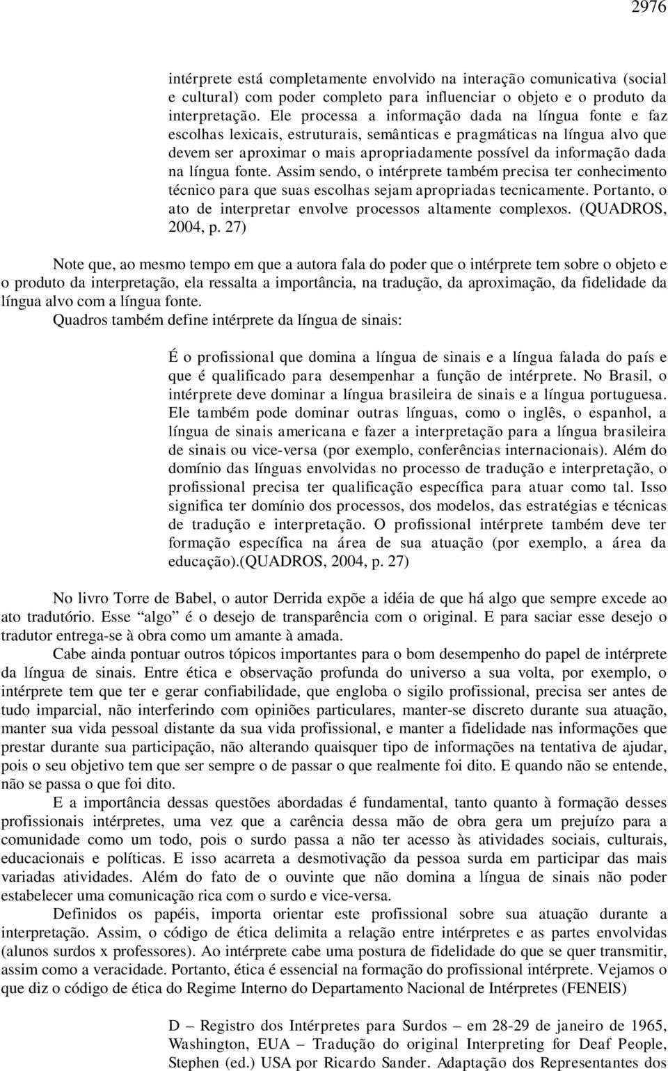 na língua fonte. Assim sendo, o intérprete também precisa ter conhecimento técnico para que suas escolhas sejam apropriadas tecnicamente.