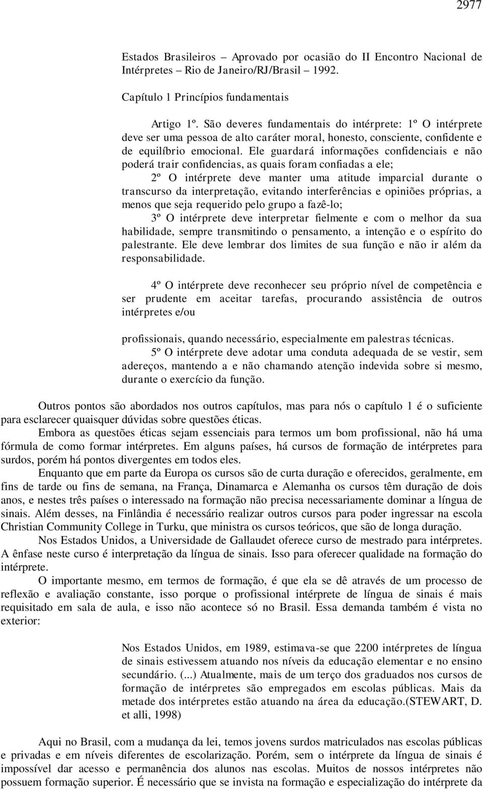 Ele guardará informações confidenciais e não poderá trair confidencias, as quais foram confiadas a ele; 2º O intérprete deve manter uma atitude imparcial durante o transcurso da interpretação,