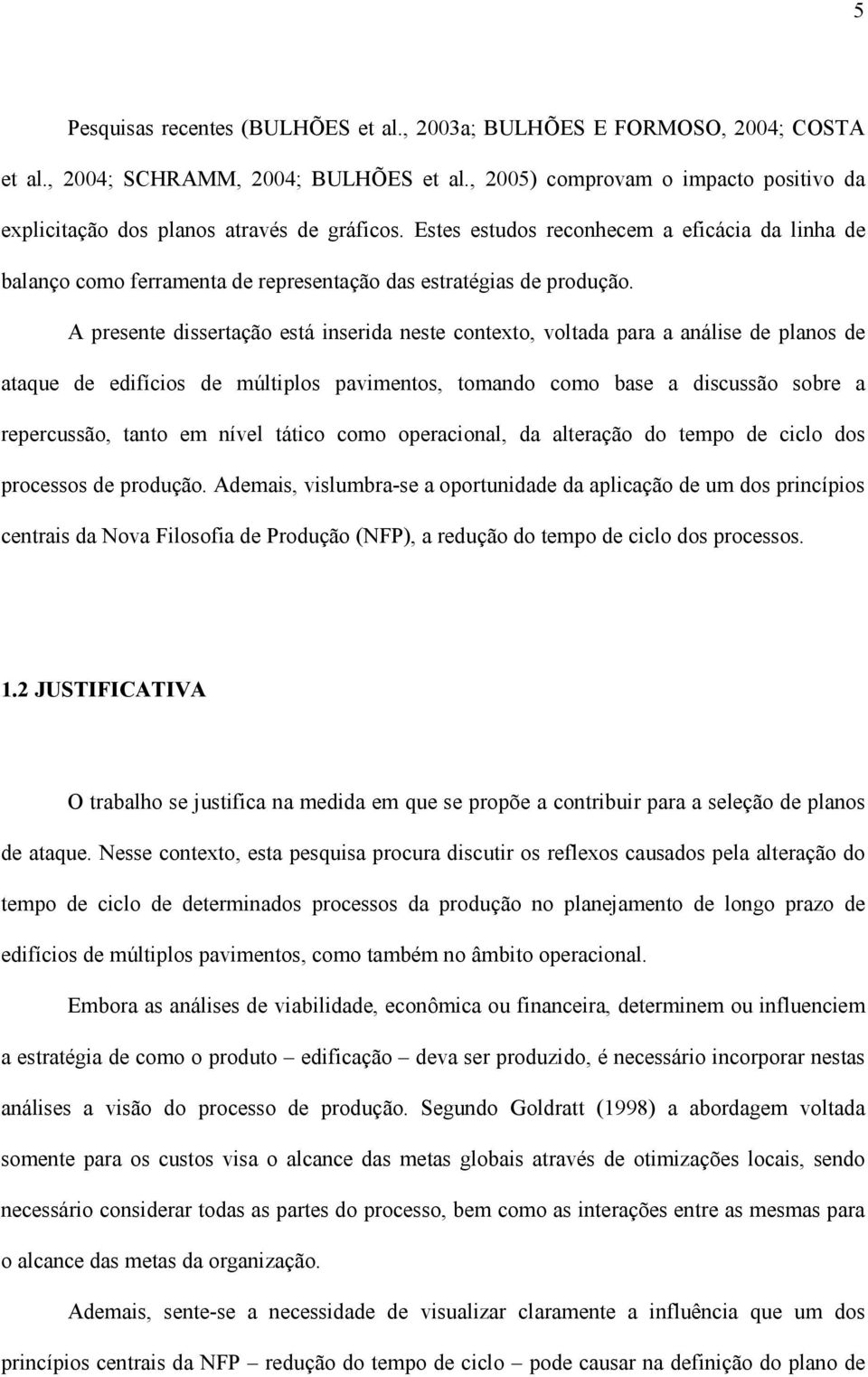 Estes estudos reconhecem a eficácia da linha de balanço como ferramenta de representação das estratégias de produção.