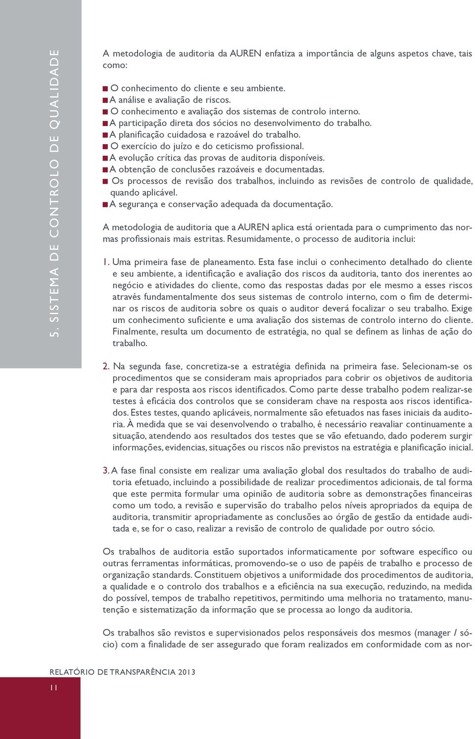 A planificação cuidadosa e razoável do trabalho. O exercício do juízo e do ceticismo profissional. A evolução crítica das provas de auditoria disponíveis.