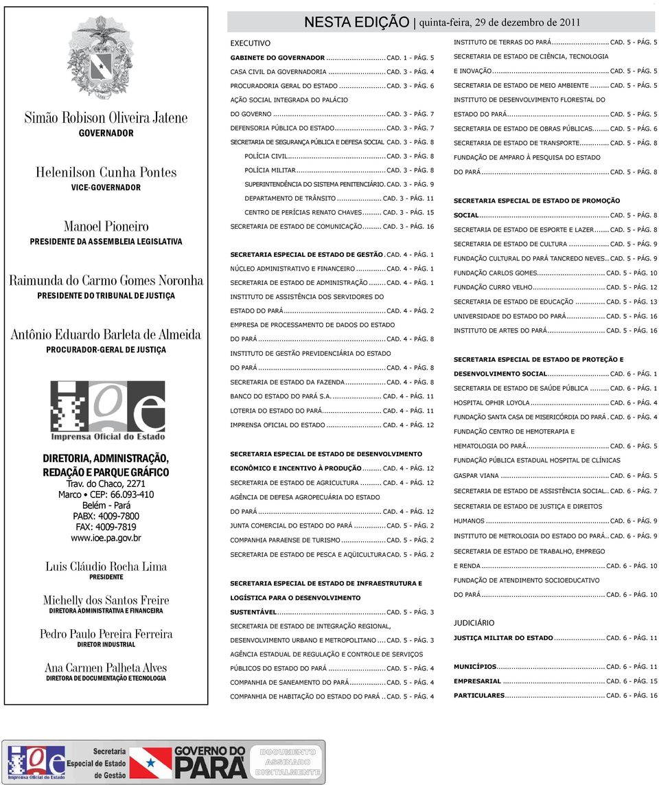 E PARQUE GRÁFICO Trav. do Chaco, 2271 Marco CEP: 66.093-410 Belém - Pará PABX: 4009-7800 FAX: 4009-7819 www.ioe.pa.gov.