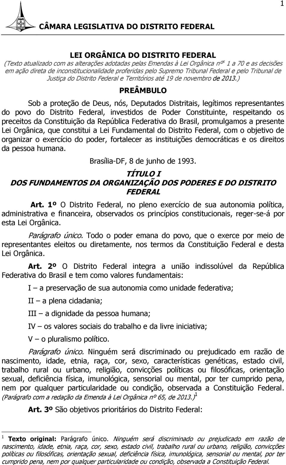 ) PREÂMBULO Sob a proteção de Deus, nós, Deputados Distritais, legítimos representantes do povo do Distrito Federal, investidos de Poder Constituinte, respeitando os preceitos da Constituição da