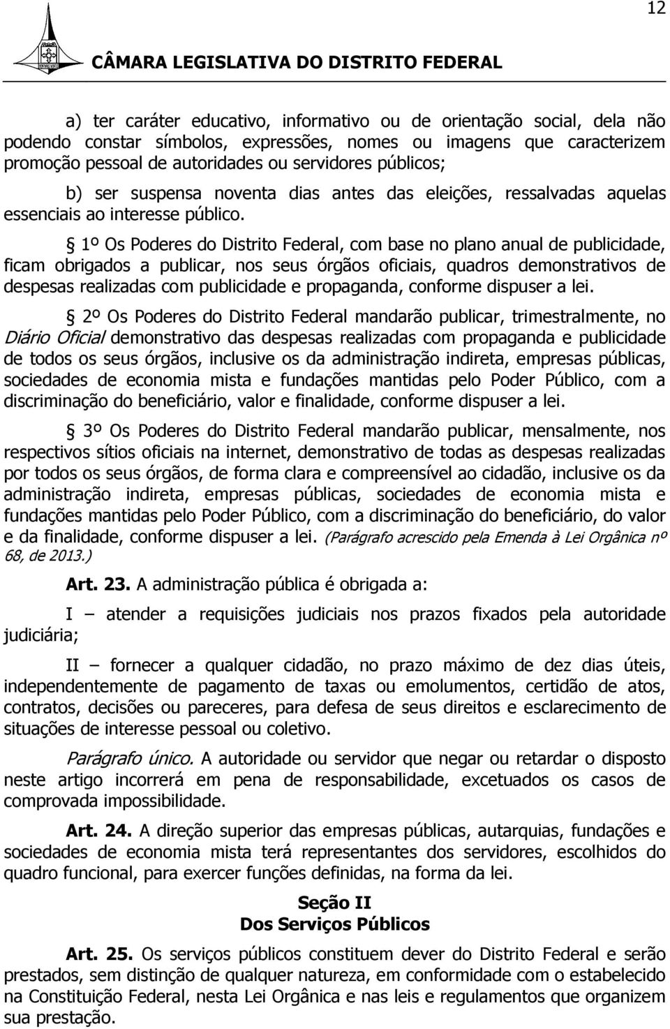 1º Os Poderes do Distrito Federal, com base no plano anual de publicidade, ficam obrigados a publicar, nos seus órgãos oficiais, quadros demonstrativos de despesas realizadas com publicidade e