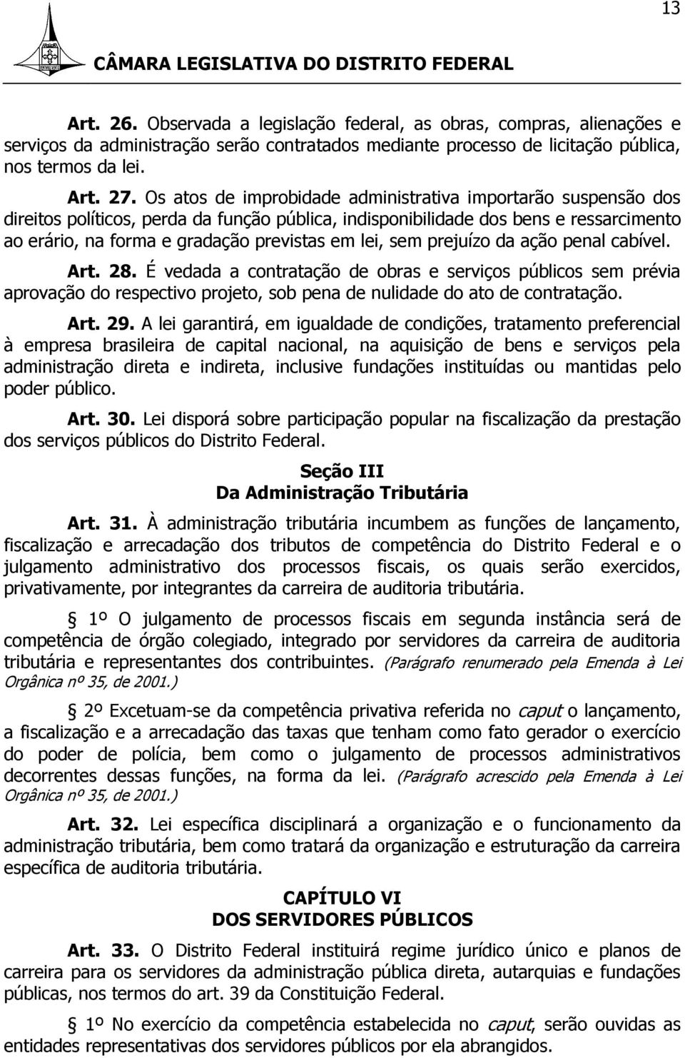 sem prejuízo da ação penal cabível. Art. 28. É vedada a contratação de obras e serviços públicos sem prévia aprovação do respectivo projeto, sob pena de nulidade do ato de contratação. Art. 29.