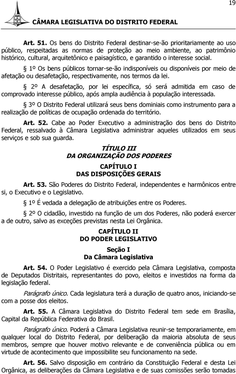 garantido o interesse social. 1º Os bens públicos tornar-se-ão indisponíveis ou disponíveis por meio de afetação ou desafetação, respectivamente, nos termos da lei.