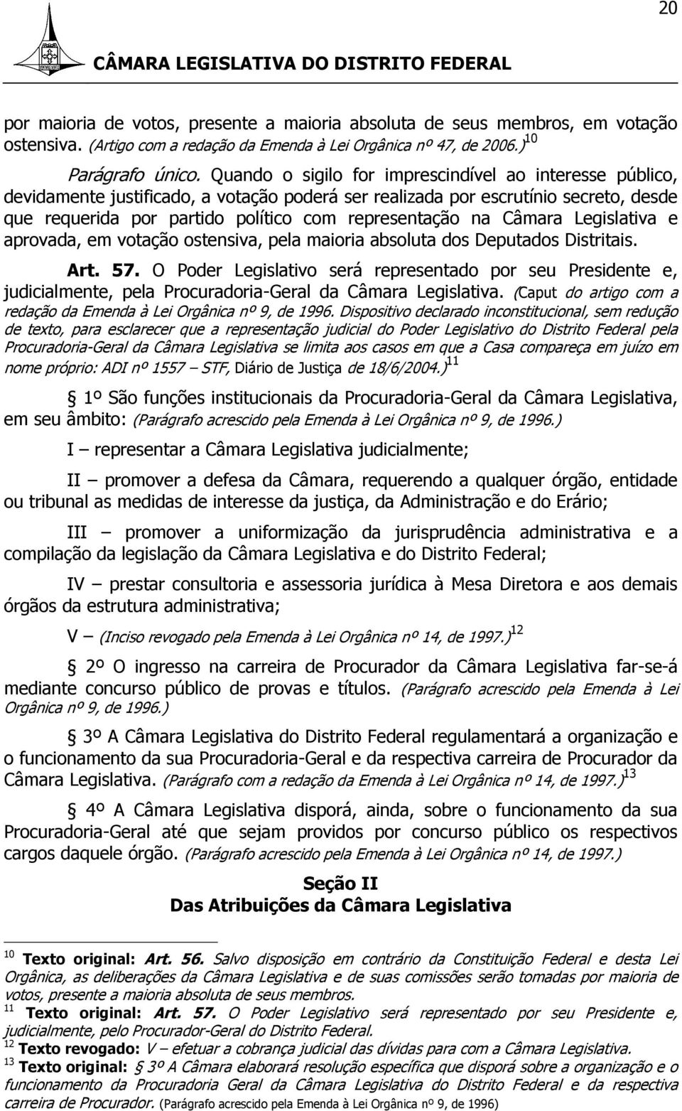 Câmara Legislativa e aprovada, em votação ostensiva, pela maioria absoluta dos Deputados Distritais. Art. 57.