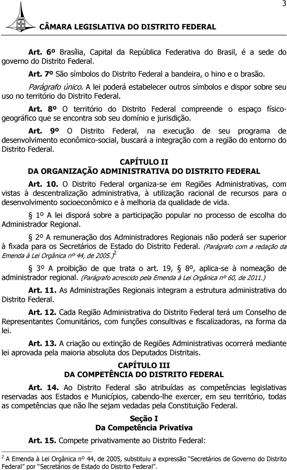 8º O território do Distrito Federal compreende o espaço físicogeográfico que se encontra sob seu domínio e jurisdição. Art.