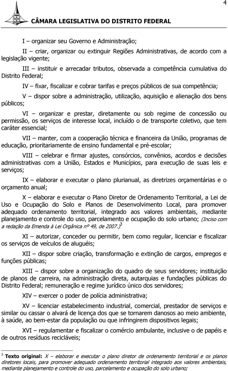 organizar e prestar, diretamente ou sob regime de concessão ou permissão, os serviços de interesse local, incluído o de transporte coletivo, que tem caráter essencial; VII manter, com a cooperação