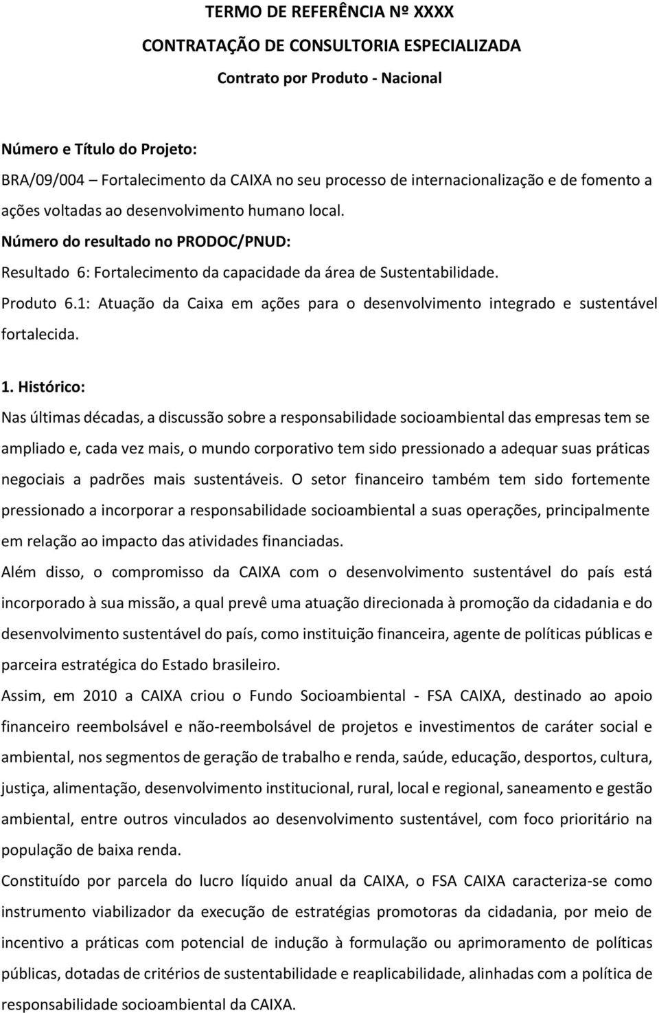 1: Atuação da Caixa em ações para o desenvolvimento integrado e sustentável fortalecida. 1.