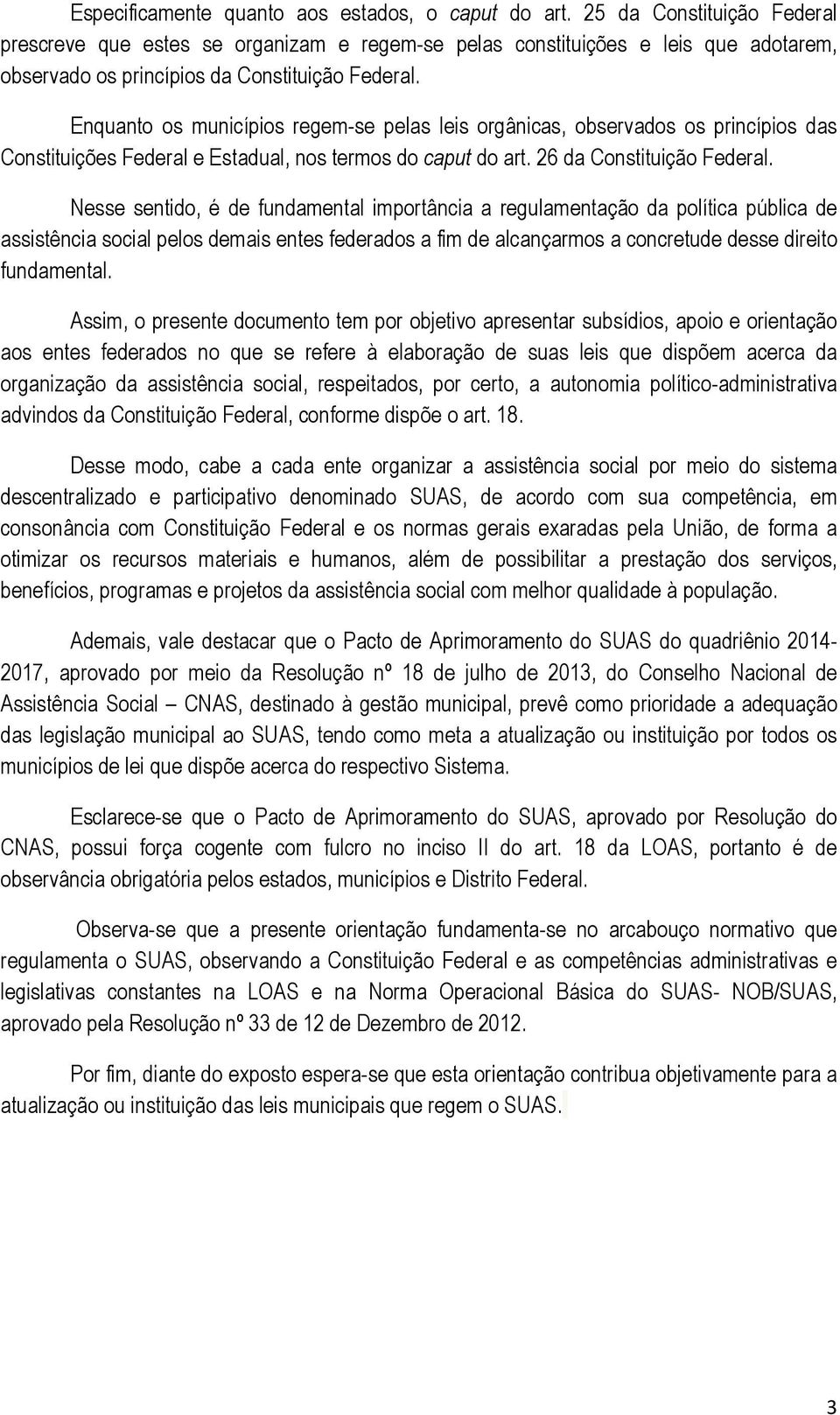 Enquanto os municípios regem-se pelas leis orgânicas, observados os princípios das Constituições Federal e Estadual, nos termos do caput do art. 26 da Constituição Federal.