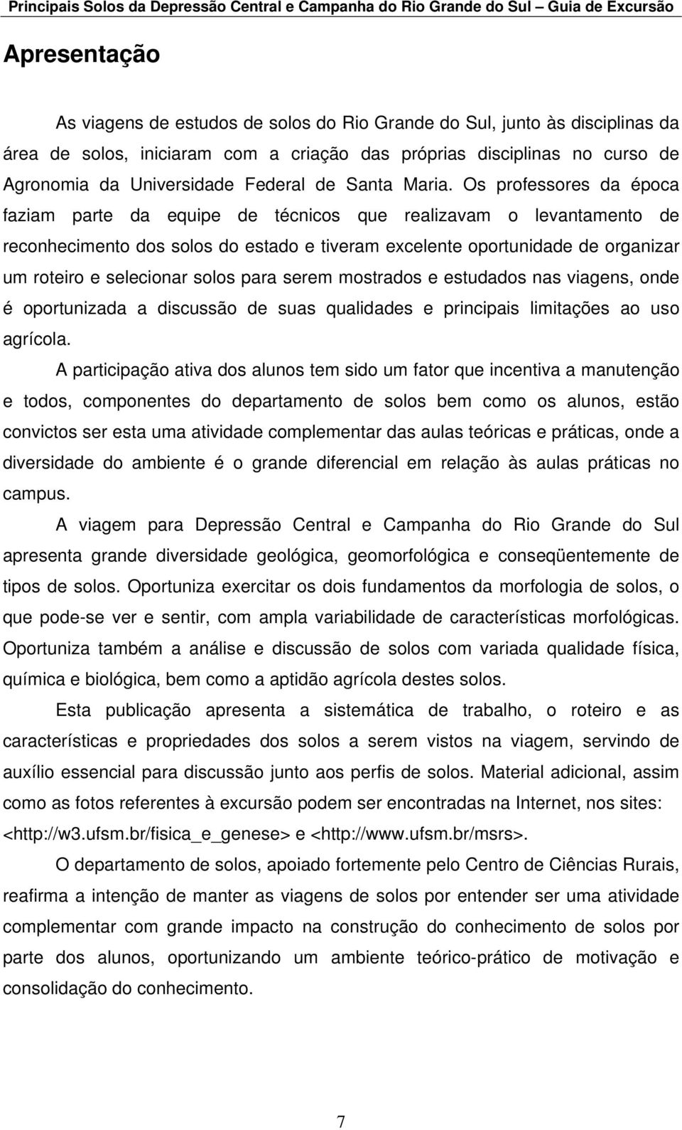 Os professores da época faziam parte da equipe de técnicos que realizavam o levantamento de reconhecimento dos solos do estado e tiveram excelente oportunidade de organizar um roteiro e selecionar