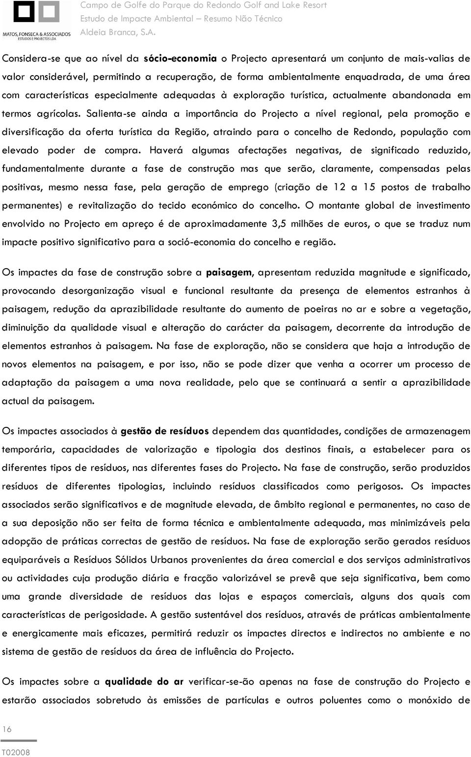 Salienta-se ainda a importância do Projecto a nível regional, pela promoção e diversificação da oferta turística da Região, atraindo para o concelho de Redondo, população com elevado poder de compra.