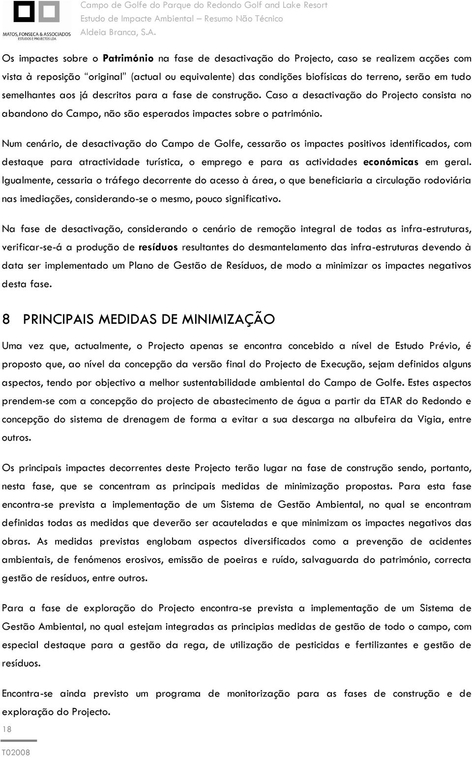 Num cenário, de desactivação do Campo de Golfe, cessarão os impactes positivos identificados, com destaque para atractividade turística, o emprego e para as actividades económicas em geral.