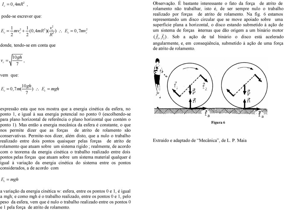 6 estmos epesentndo um diso iul que se move poido sobe um supefíie pln hoizontl, o diso estndo submetido à ção de um sistem de foçs intens que dão oigem um bináio moto ( f, f).
