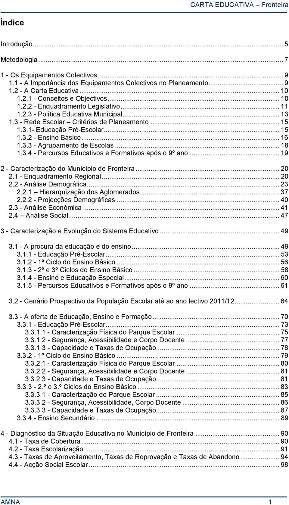 .. 16 1.3.3 - Agrupamento de Escolas... 18 1.3.4 - Percursos Educativos e Formativos após o 9º ano... 19 2 - Caracterização do Município de Fronteira... 20 2.1 - Enquadramento Regional... 20 2.2 - Análise Demográfica.