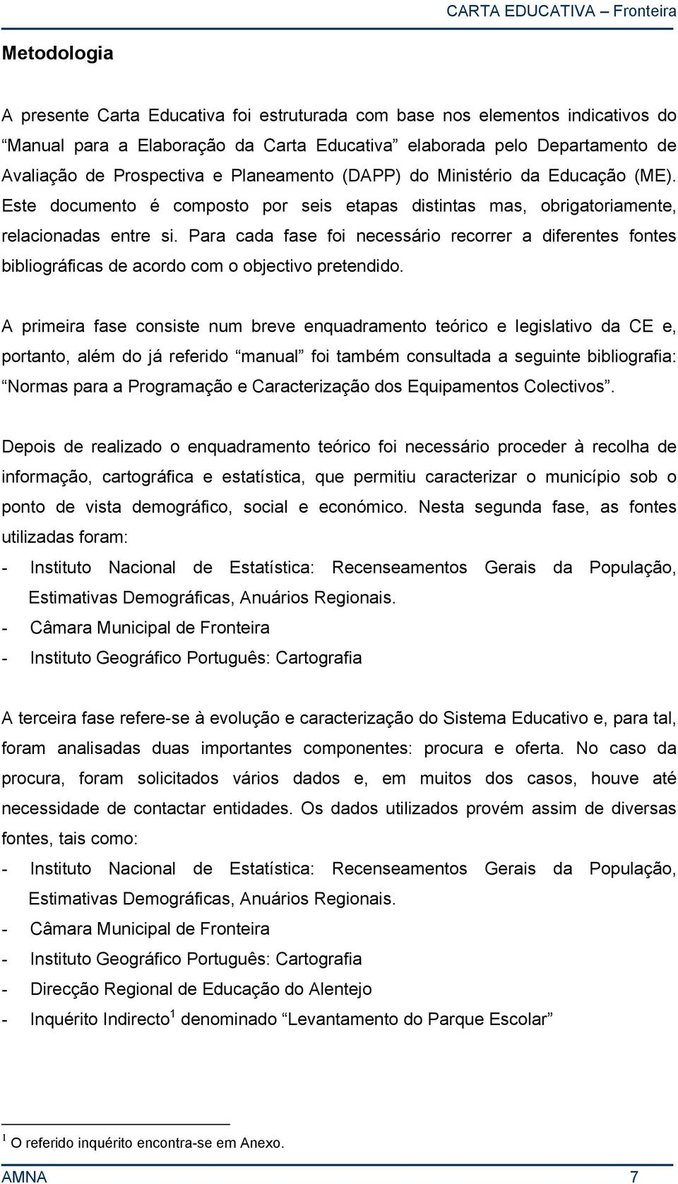 Para cada fase foi necessário recorrer a diferentes fontes bibliográficas de acordo com o objectivo pretendido.