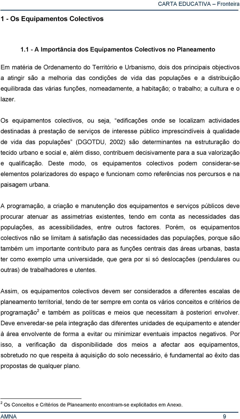 populações e a distribuição equilibrada das várias funções, nomeadamente, a habitação; o trabalho; a cultura e o lazer.